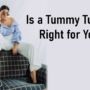Is a Tummy Tuck Right for You?